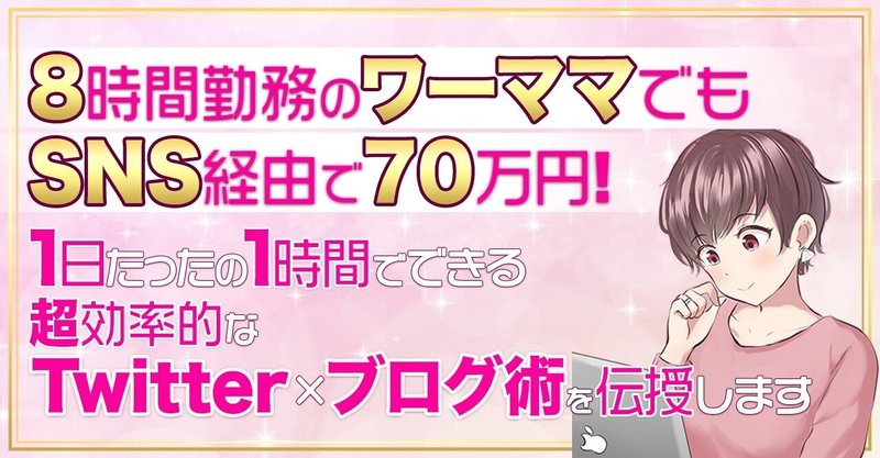 8時間勤務のワーママでもSNS経由で70万!1日たったの1時間でできる超効率的なTwitter×ブログ術を伝授します