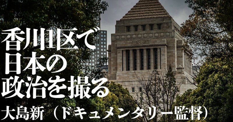 香川1区で日本の政治を撮る　大島新