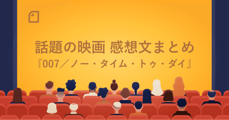007 ノー タイム トゥ ダイ のおすすめ感想文7選 6代目ボンドの特徴 最大の敵 Imaxの魅力 など Noteエンタメ Note