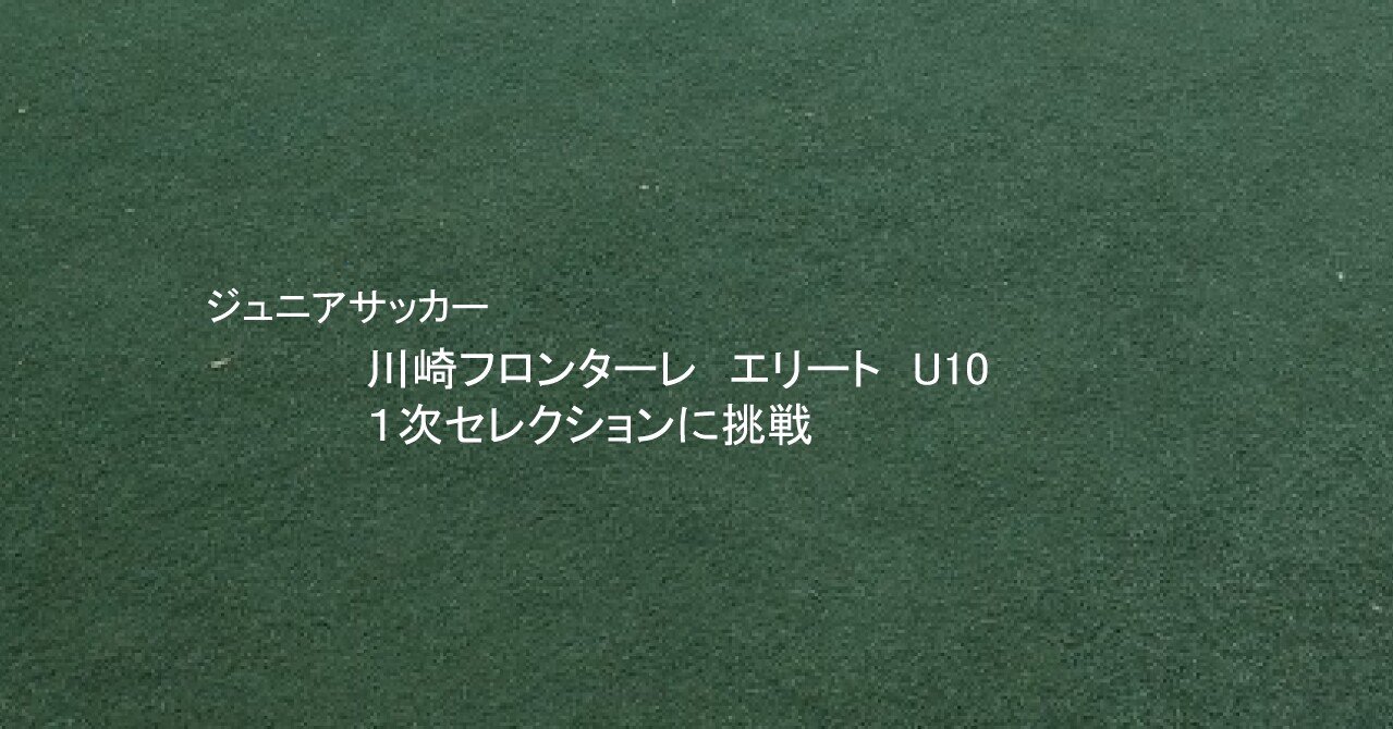 川崎フロンターレエリート U10 1次セレクションに挑戦 Okazu Note