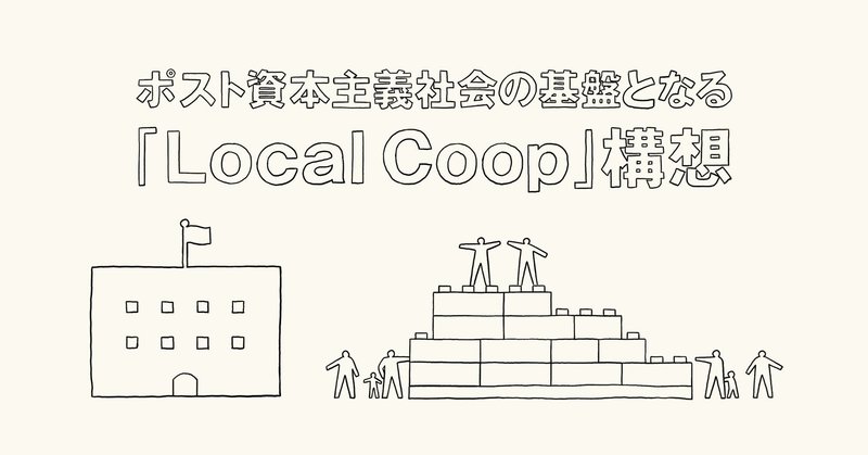 ポスト資本主義社会の基盤となる「Local Coop」構想について | 林篤志