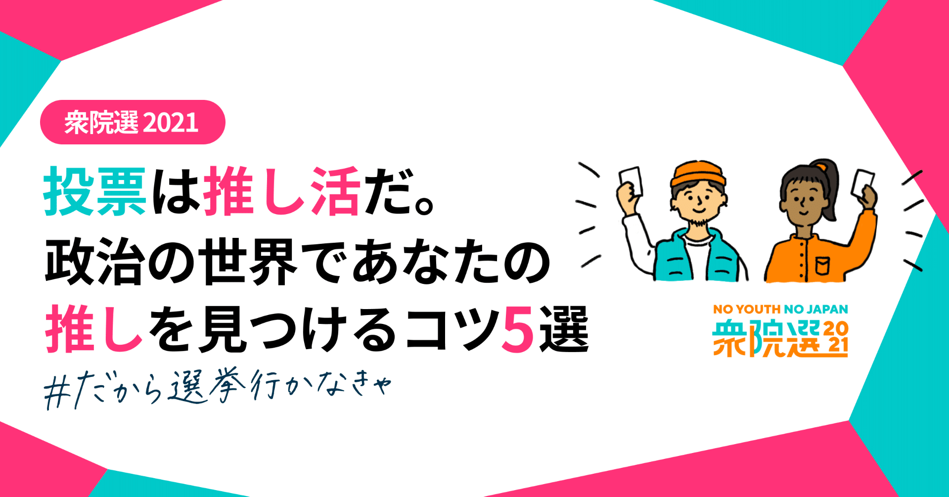投票は推し活だ 政治の世界であなたの推しを見つけるコツ5選 No Youth No Japan Note