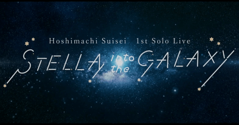 Hoshimachi Suisei 1st Solo Live "STELLAR into the GALAXY" を見て