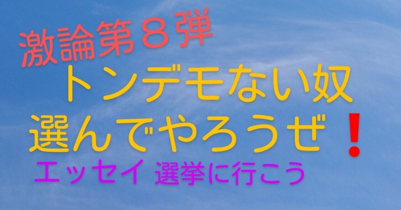 激論第８弾　とりあえず選挙に行こう🎵