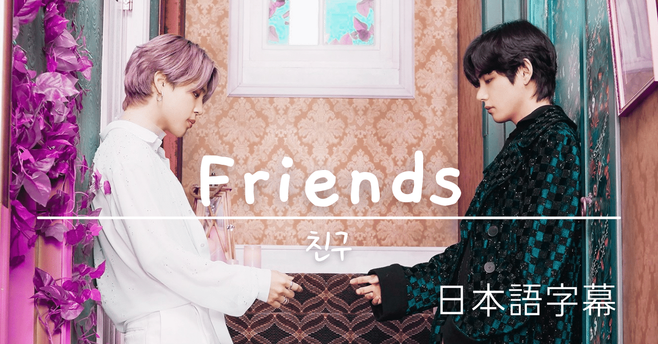 Friends 魂を分け合った二人 Bts歌詞和訳 𝘔𝘪𝘤𝘩𝘦𝘭𝘭𝘦 Note