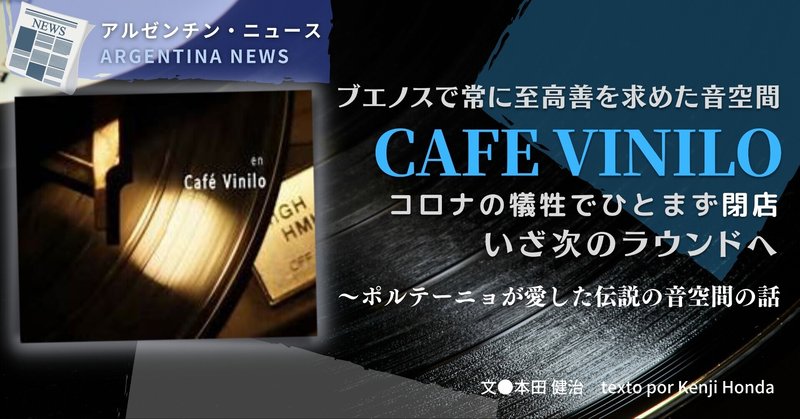 ［2021.10］ 【アルゼンチン・ニュース】 ブエノスで常に至高善を求めた音空間「カフェ・ビニーロ」がコロナの犠牲...いざ次のラウンドへ〜ポルテーニョが愛した伝説の音空間の話