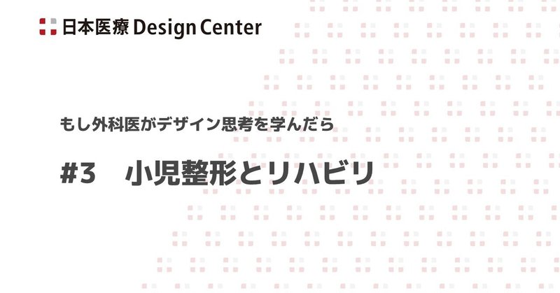 #3 小児整形外科医とリハビリテーションとデザイン思考のプロセス