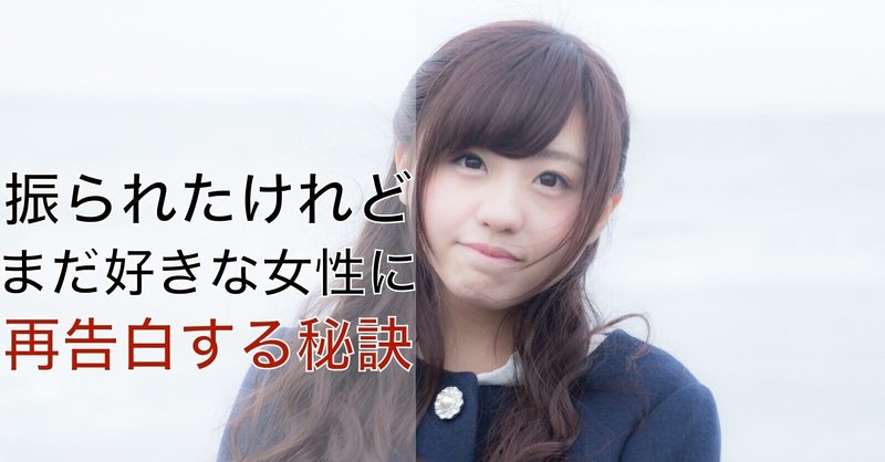 モテる男とモテない男の決定的な違い 振られたけれどまだ好きな女性に再告白する秘訣 恋愛新聞 Note
