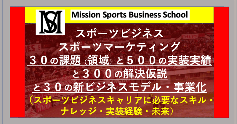 スポーツビジネス ：３０の課題領域（ビジネス可能性）と５００の実装実績と３００の解決仮説と３０の新ビジネスモデル・事業化