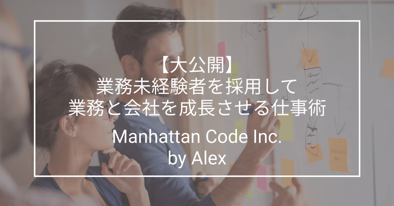 【大公開】業務未経験者を採用して業務と会社を成長させる仕事術