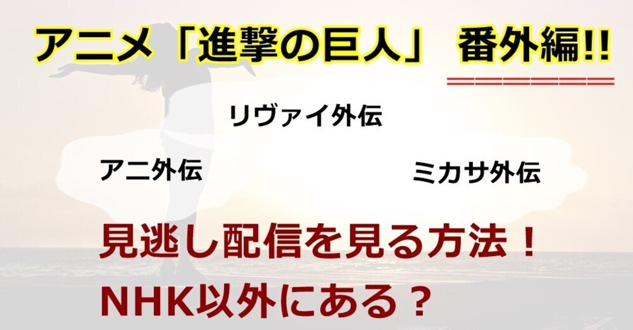 進撃の巨人の番外編は見逃し配信にも対応 アニ リヴァイ ミカサ外伝 Topi Journal Note