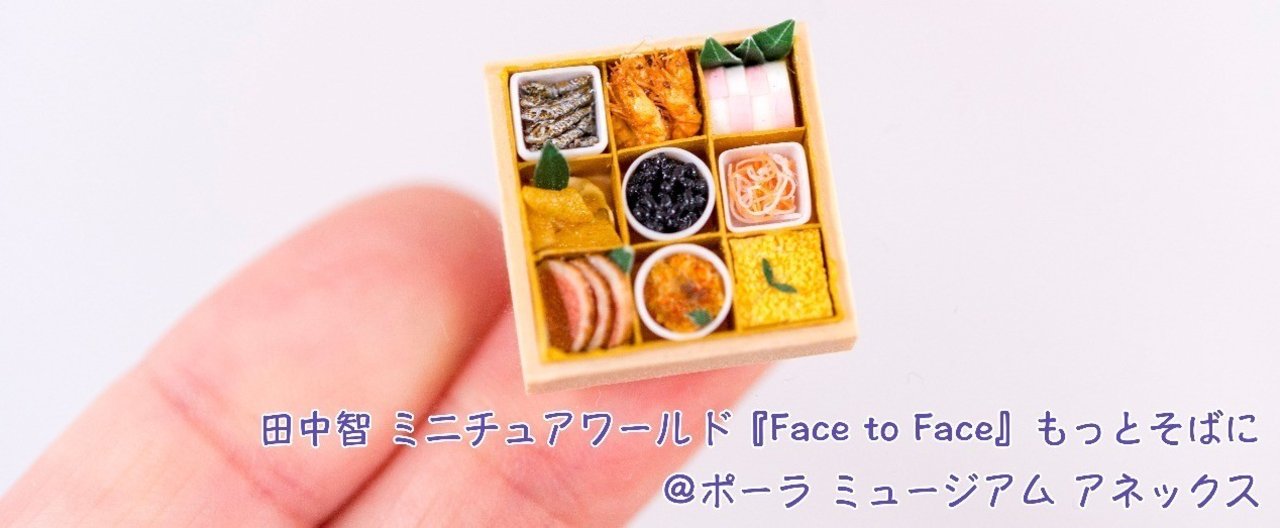 指先に乗るくらいの 小さな小さなシアワセ ー田中智 ミニチュアワールド Face To Face もっとそばに ポーラミュージアムアネックス ぷらいまり Note