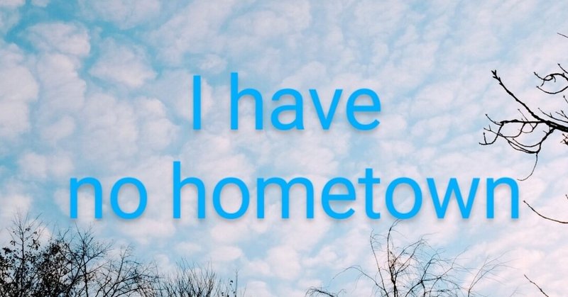 I have no hometown.( An Autobiography )