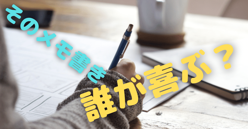 【実は･･･】メモ書きで喜ぶのは誰か？