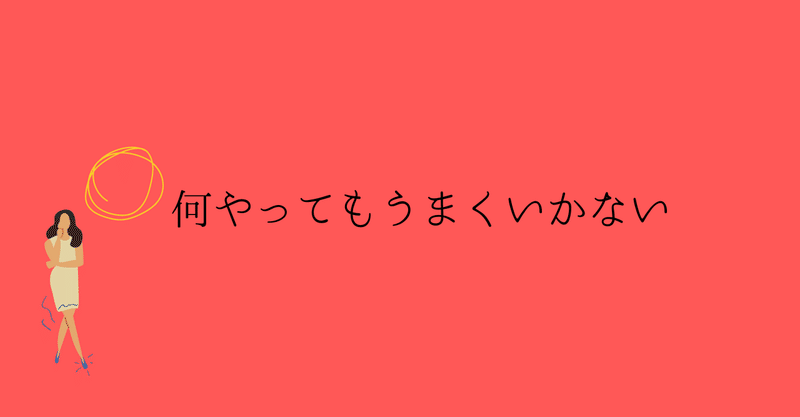 何やってもうまくいかない