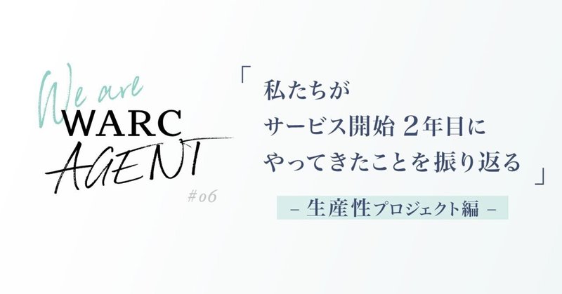 【We are WARC AGENT vol.6】
「私たちがサービス開始2年目にやってきたことを振り返る」〜生産性プロジェクト編〜