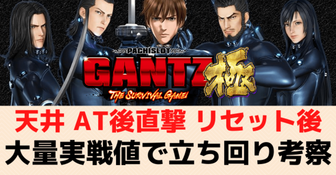 ガンツ極 Gantz極 スロット スルー回数別天井期待値 朝一リセット恩恵 狙い目 やめどき 有利区間開始時のat直撃狙い期待値 期待値見える化だくお Note