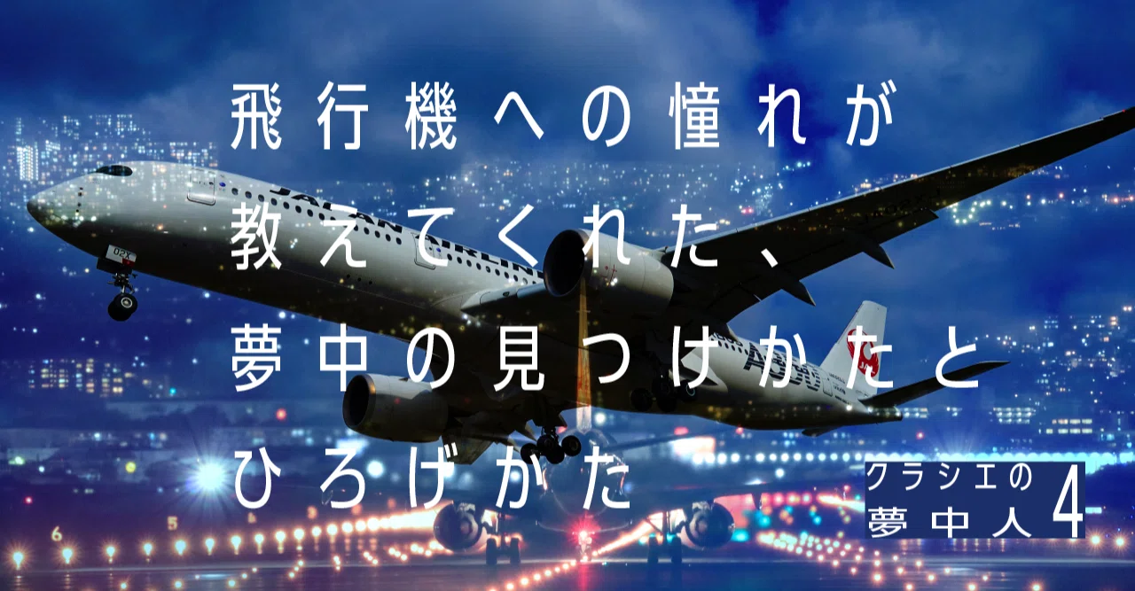 クラシエの夢中人インタビュー】夢中人に学ぶ！ 飛行機への憧れが教え 