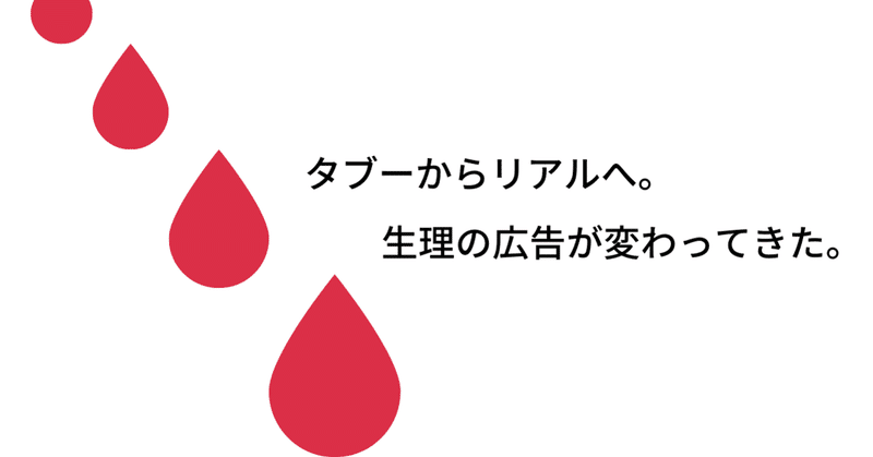 タブーからリアルへ。生理の広告が変わってきた。