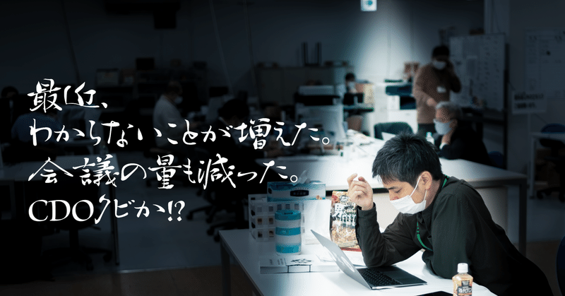 最近わからないことが増えた、会議の量も減った。CDOクビか！？