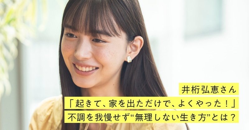 「起きて、家を出ただけで、よくやった！」　俳優・井桁弘恵さんの“無理しない生き方”