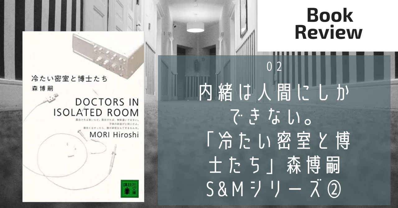 連載】内緒は人間にしかできない。「冷たい密室と博士たち」森博嗣S&M