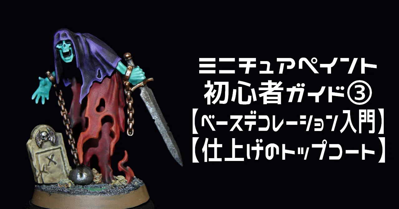 ミニチュアペイント初心者ガイド③【ベースデコレーション入門・仕上げ