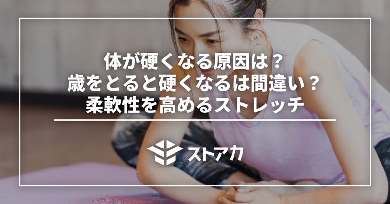 体が硬くなる原因は？歳をとると硬くなるは間違い？柔軟性を高めるストレッチ