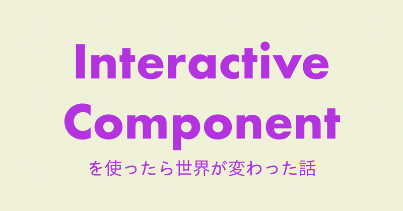 Figma | Interactive Componentを使ったら世界が変わった話