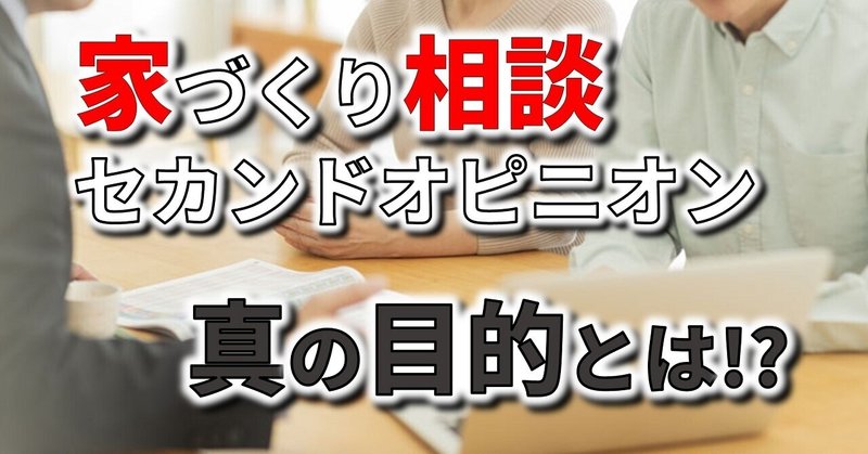 家づくり相談｜セカンドオピニオンの真の目的とは!?