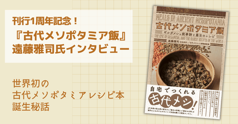 世界初の古代メソポタミアレシピ本！『古代メソポタミア飯』遠藤雅司氏インタビュー【刊行１周年！】