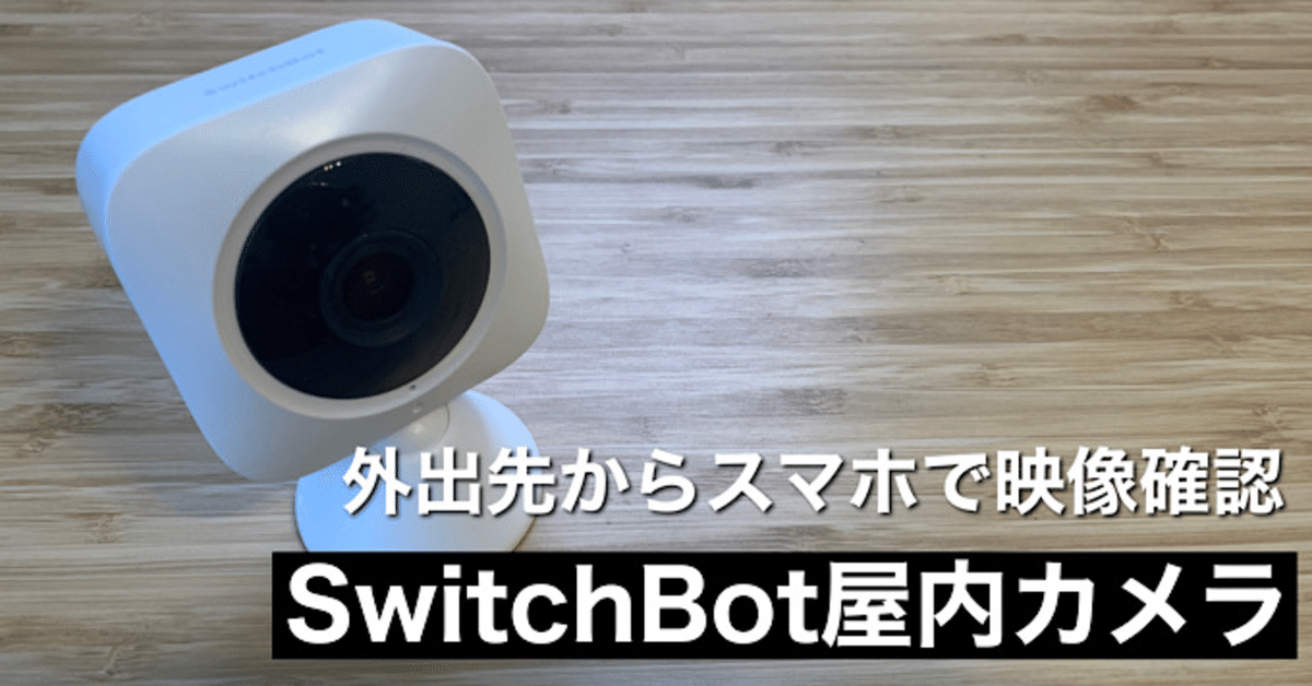 SwitchBot屋内カメラレビュー】外出先からスマホでカメラ確認