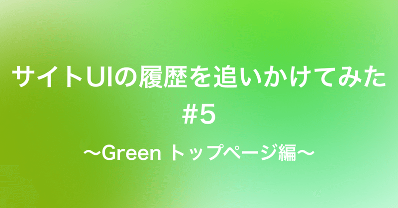 サイトUIの履歴を追いかけてみた〜Green トップページ編〜