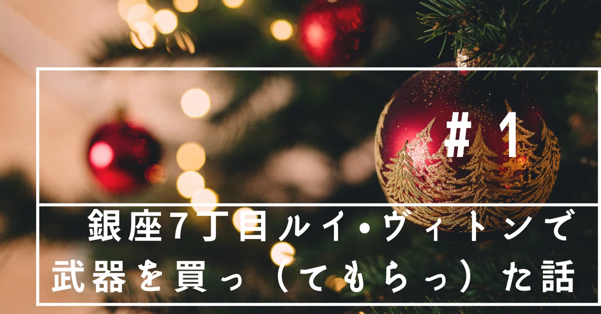 銀座7丁目ルイ•ヴィトンで武器を買っ（てもらっ）た話｜芹