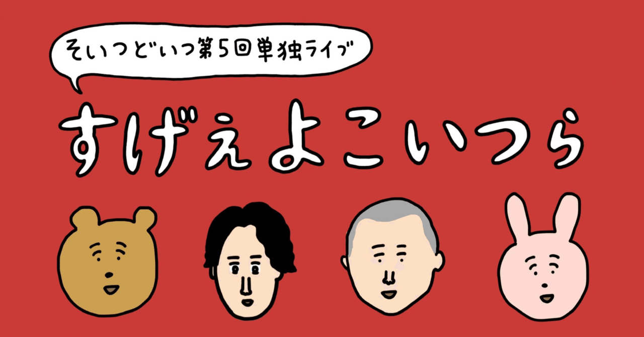 そいつどいつ第5回単独ライブ すげぇよこいつら の感想 ほぼネタバレ Note