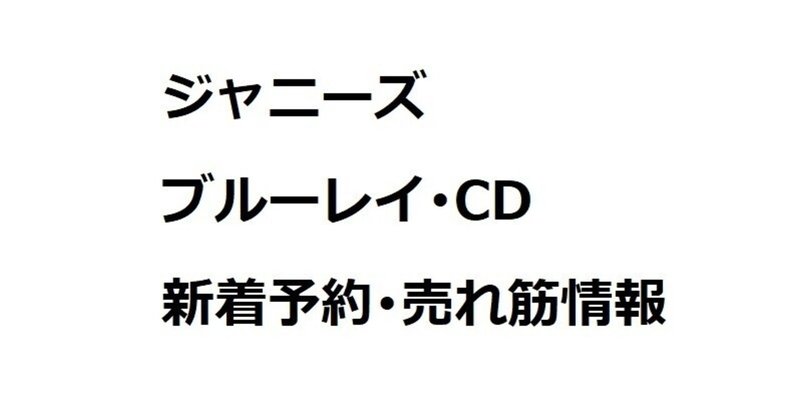 【2022/1/1更新】ジャニーズ ブルーレイ･CD 新着予約･売れ筋情報