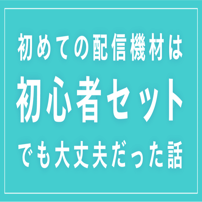配信初心者機材セット 配信機材】結論、初めての機材は「初心者向け配信セット」でも大丈夫