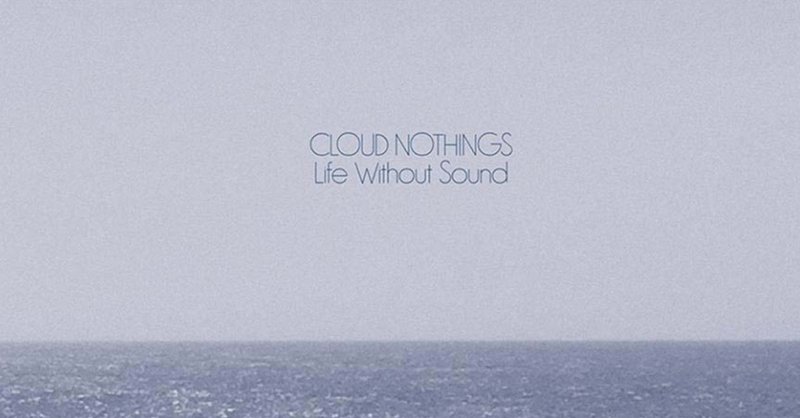 【マイベストアルバム2017レビュー】Cloud Nothings『Life Without Sound』【REVIEW】