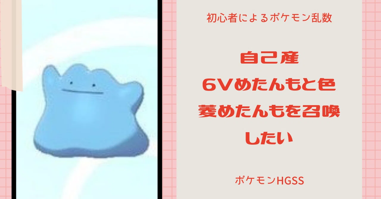 自己産6Vめたんもと、色菱めたんもを召喚したい【ポケモンHGSS】｜佐久間