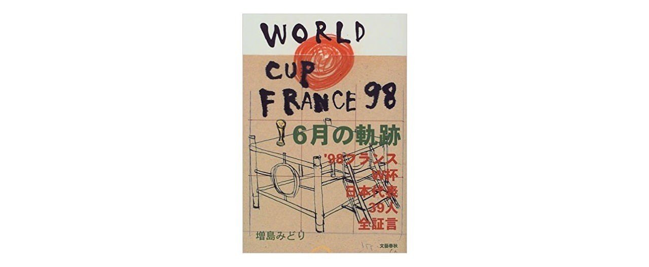 書評 6月の軌跡 98フランスw杯日本代表39人全証言 増島みどり 西原雄一 Note
