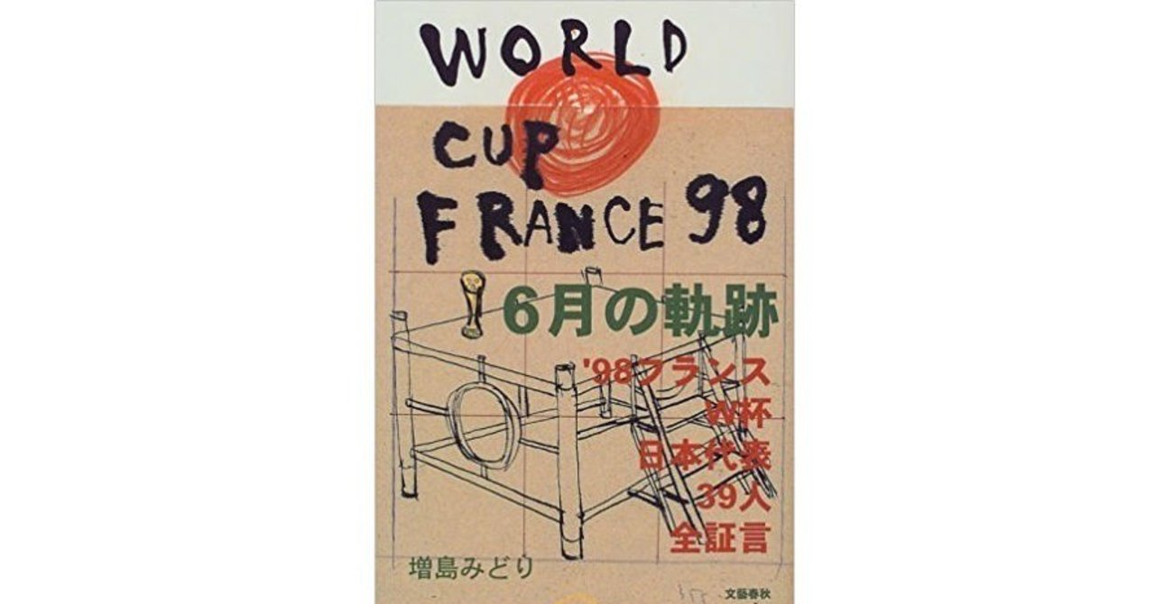 書評 6月の軌跡 98フランスw杯日本代表39人全証言 増島みどり 西原雄一 Note
