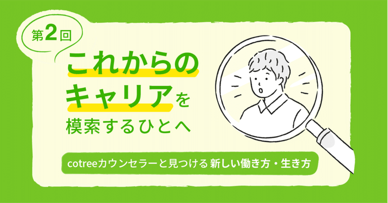 これからのキャリアを模索するひとへ～cotreeカウンセラーと見つける新しい働き方・生き方～第2回