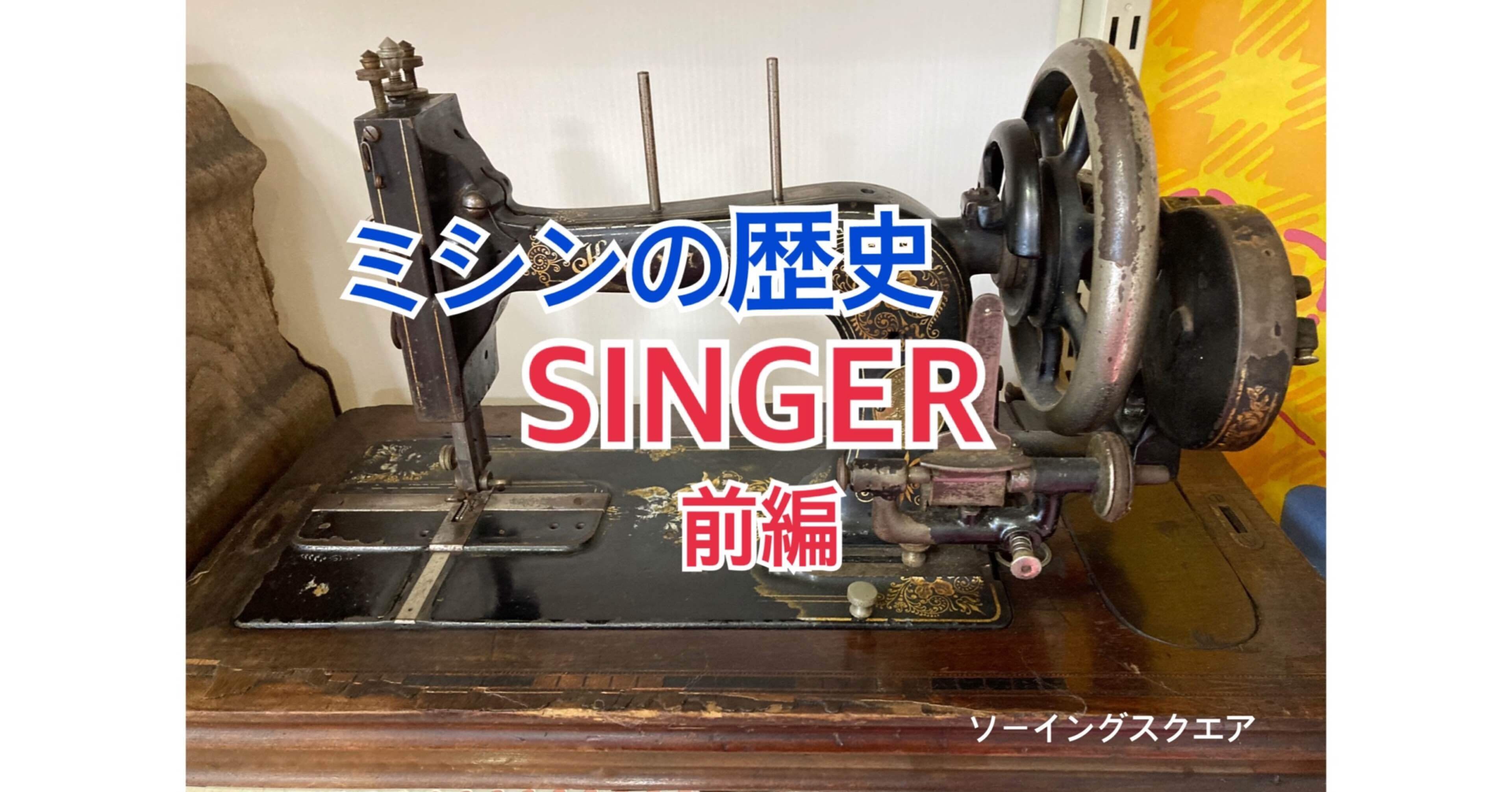 ミシンの豆知識】ミシンの歴史 SINGER(前編)｜ソーイングスクエア