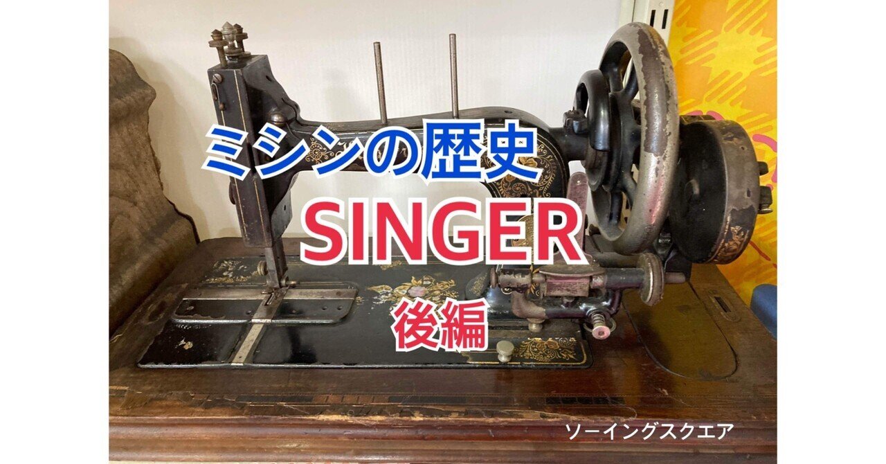ミシンの豆知識】ミシンの歴史 SINGER 後編｜ソーイングスクエア