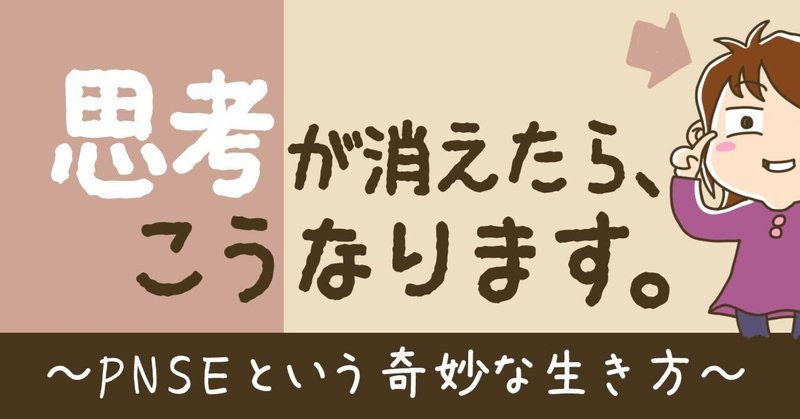 思考が消えたら、こうなります。～PNSEという奇妙な生き方～