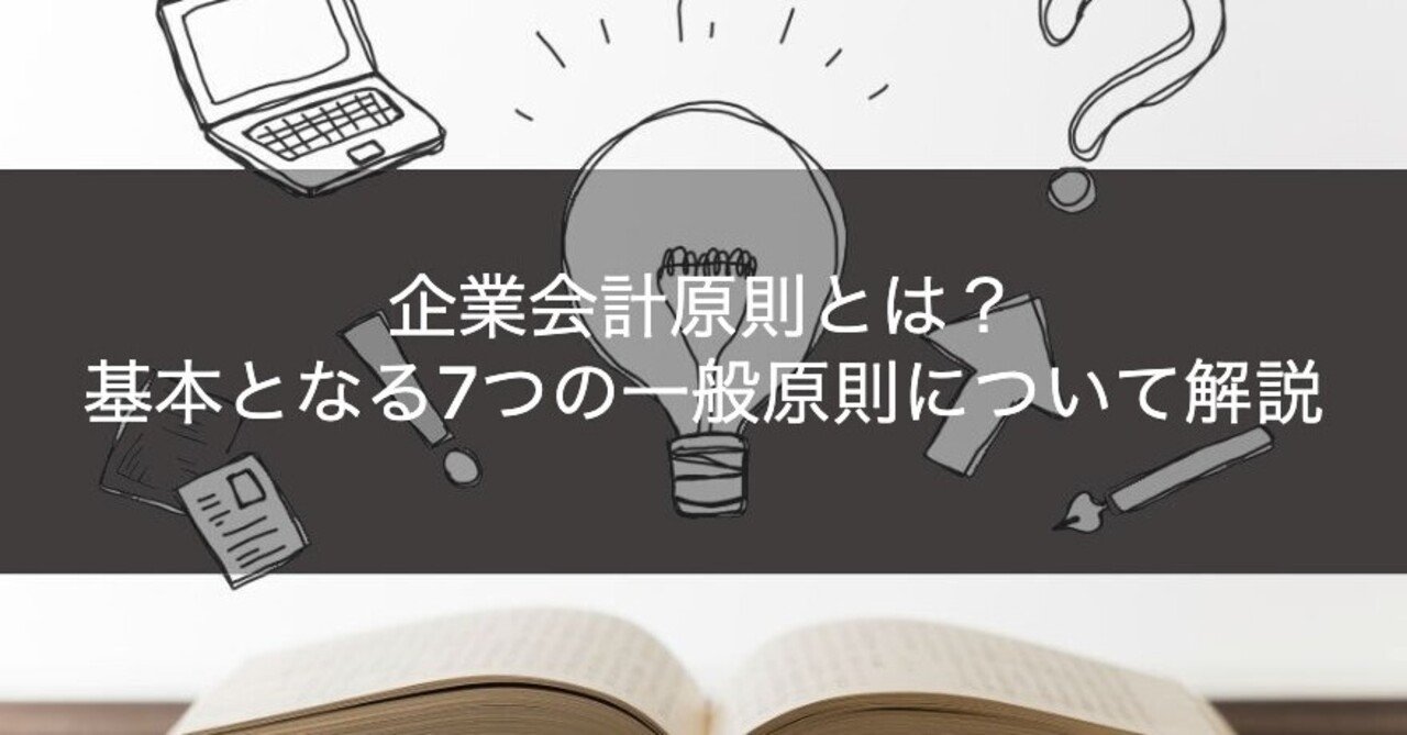 企業会計原則とは？基本となる7つの一般原則について解説｜やませい