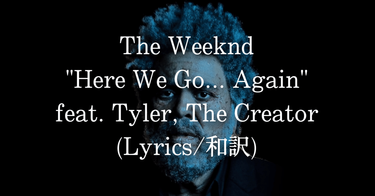 和訳 The Weeknd Here We Go Again Feat Tyler The Creator Eijin Note
