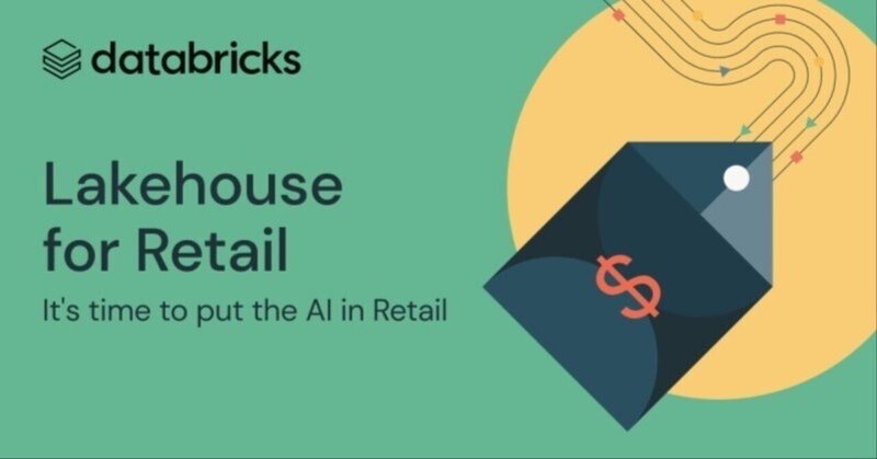 The Lakehouse for Retail - Reimagining the future of retail with data + AI (流通業向けレイクハウス - dataとAIにより未来の流通業を再発見する)