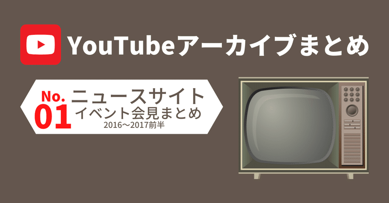 01. YouTubeニュースサイト・イベント会見（2016〜2017前半）