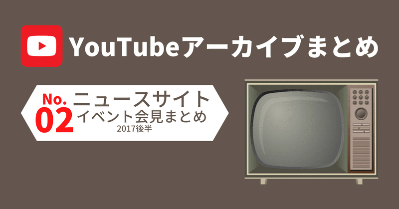 02. YouTubeニュースサイト・イベント会見（2017後半）